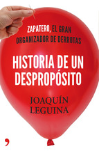 historia de un desproposito: zp, el gran organizador de derrotas-joaquin leguina-9788499983714
